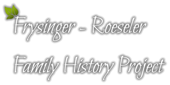 Frysinger - Roeseler Family History Project
