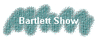 Bartlett Show