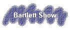 Bartlett Show